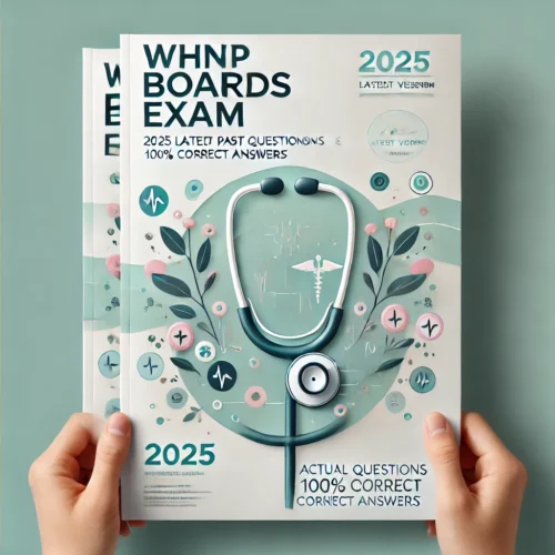 WHNP Boards Exam: 2025 Latest Version with Actual Past Questions & 100% Correct Answers