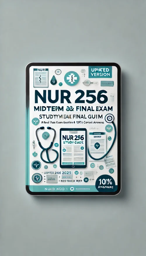 NUR 256 Midterm and Final Exam Study Guide | Updated 2025 Version with Real Past Exam Questions & 100% Correct Answers | Best Nursing Exam Prep