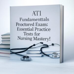 ATI Fundamentals Proctored Exam