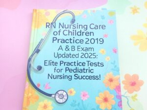 RN Nursing Care of Children Practice 2019 A ATI
