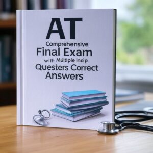 ATI comprehensive final exam WITH MULTIPLE QUESTIONS AND THE CORRECT ANSWERS