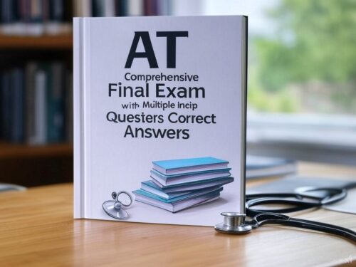 ATI comprehensive final exam WITH MULTIPLE QUESTIONS AND THE CORRECT ANSWERS