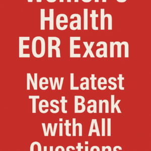 Women's Health EOR Exam New Latest Test Bank with All Questions from Actual Past Exam and 100% Correct Answers and Rationale