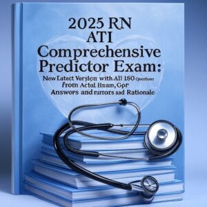 2025 RN ATI Comprehensive Predictor Exam New Latest Version with All 180 Questions from Actual Exam, Correct Answers and Rationale