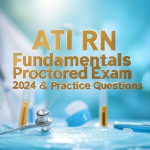 ATI RN Fundamentals Proctored Exam EXAM