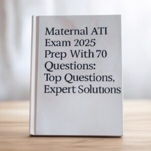 Maternal ATI Exam 2025 Prep With 70 Questions: Top Questions, Expert Solutions
