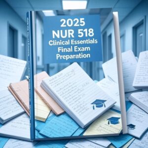 2025 NUR 518 Clinical Essentials Final Exam