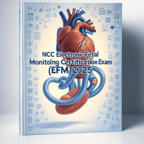 2025 NCC Electronic Fetal Monitoring (C-EFM®) Certification Exam