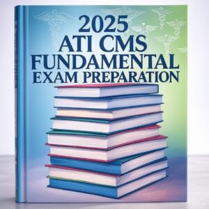 2025 ATI CMS Fundamental Exam