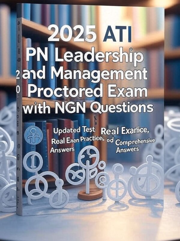 2025 ATI PN Leadership and Management Proctored Exam