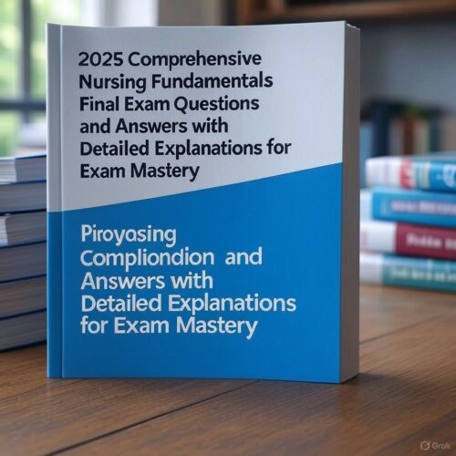 2025 Nursing Fundamentals Final Exam