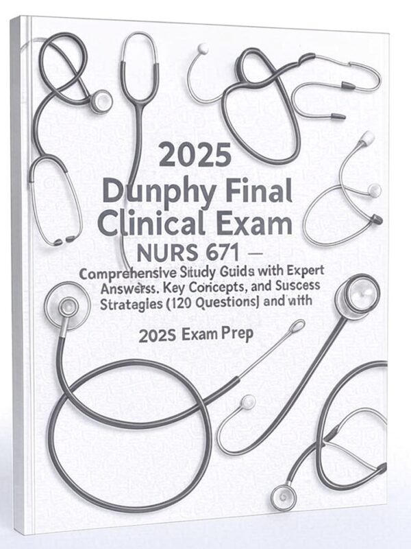 2025 Dunphy Final Clinical Exam NURS 671