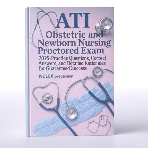 ATI Obstetric and Newborn Nursing Proctored Exam 2025