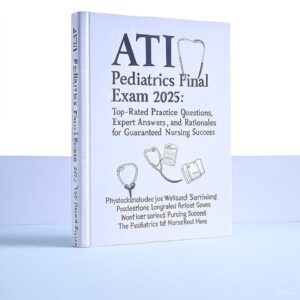 ATI Pediatrics Final Exam 2025
