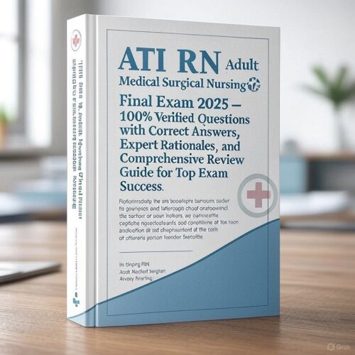 ATI RN Adult Medical Surgical Nursing Final Exam 2025