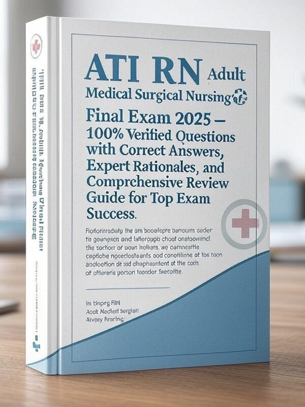 ATI RN Adult Medical Surgical Nursing Final Exam 2025