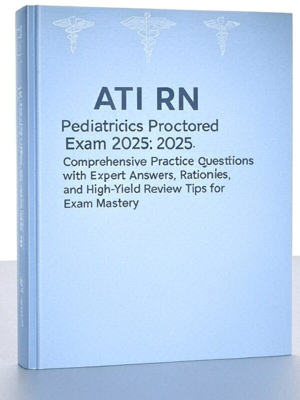 ATI RN Pediatrics Proctored Exam 2025