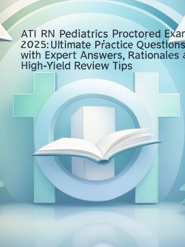 ATI RN Pediatrics Proctored Exam 2025