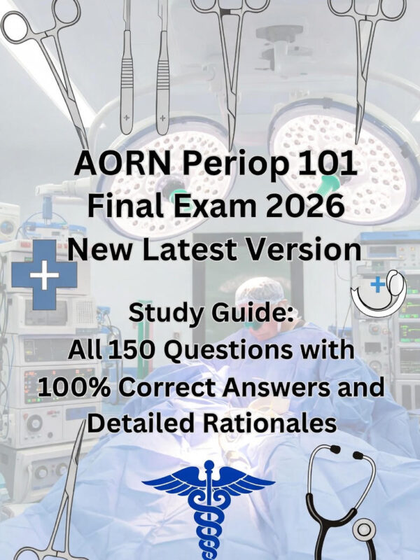 AORN Periop 101 Final Exam 2026 New Latest Version | All 150 Questions and Answers with Detailed Rationales | 100% Correct Verified