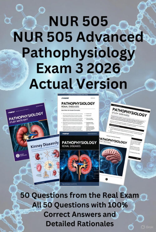 NUR 505 Advanced Pathophysiology Exam 3 2026 Actual Version | All 50 Questions from the Real Exam with 100% Correct Answers and Detailed Rationales | Renal & Neurologic Disorders Study Guide
