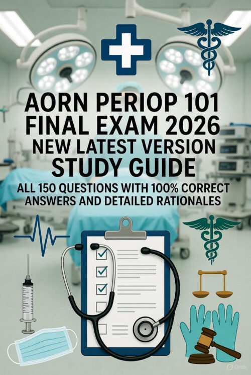 AORN Periop 101 Final Exam 2026 New Latest Version | All 150 Questions and Answers with Detailed Rationales | 100% Correct Verified