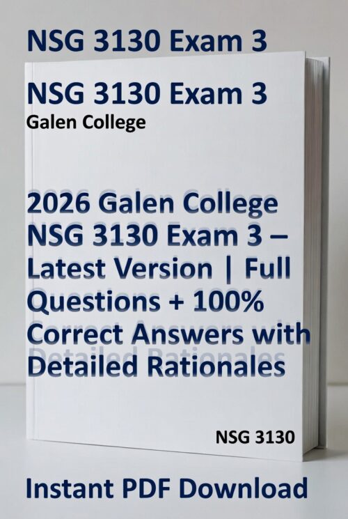 Galen College NSG 3130 Exam 3 New Latest Version with All Questions