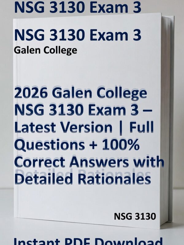 Galen College NSG 3130 Exam 3 New Latest Version with All Questions