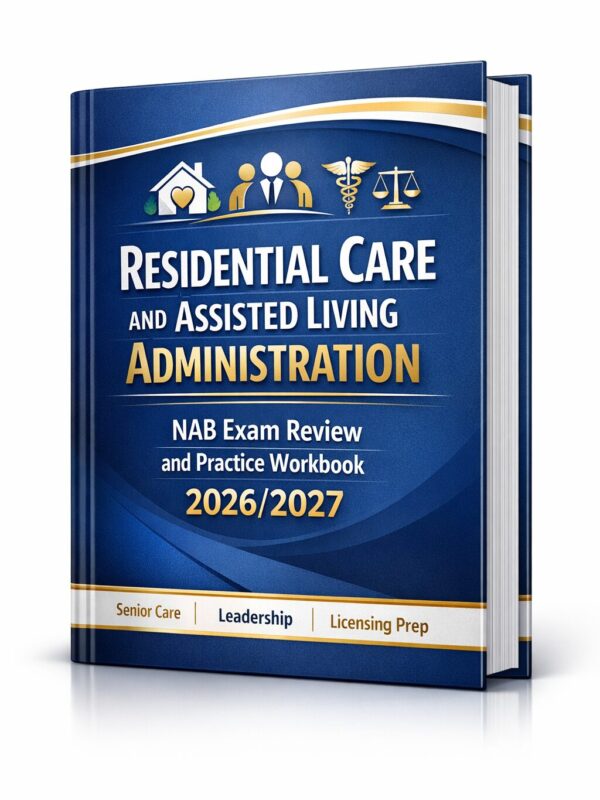 Residential Care and Assisted Living Administration NAB Exam Residential Care and Assisted Living Administration NAB Exam Review and Practice Workbook 2026/2027 for Licensing Preparation, Mock Tests, and Study Success
