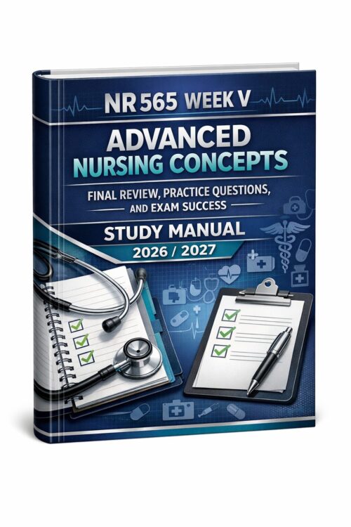 NR 565 Week V Advanced Nursing Concepts Final Review, Practice Questions, and Exam Success Study Manual 2026/2027