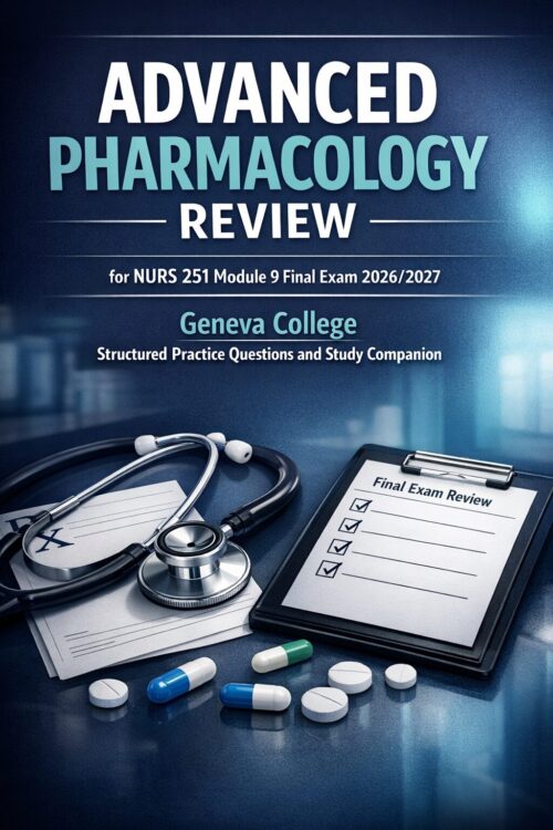 A premium 3D-st Advanced Pharmacology Review for NURS 251 Module 9 Final Exam 2026/2027 Geneva College Structured Practice Questions and Study Companion