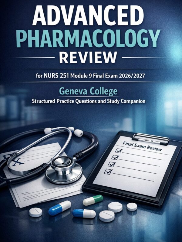 A premium 3D-st Advanced Pharmacology Review for NURS 251 Module 9 Final Exam 2026/2027 Geneva College Structured Practice Questions and Study Companion