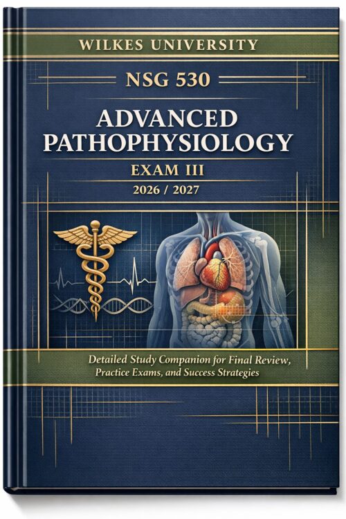Wilkes University NSG 530 Advanced Pathophysiology Exam III 2026/2027 | Detailed Study Companion for Final Review