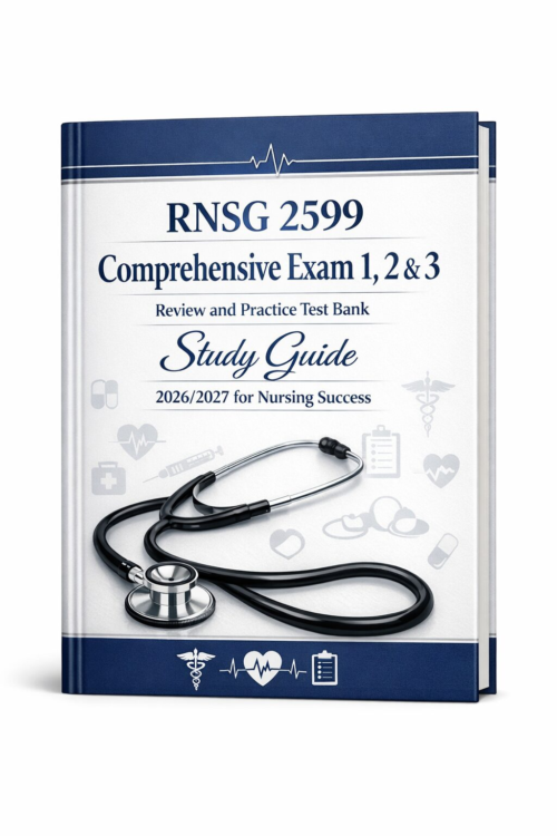 RNSG 2599 Comprehensive Exam 1, 2 & 3 Review and Practice Test Bank