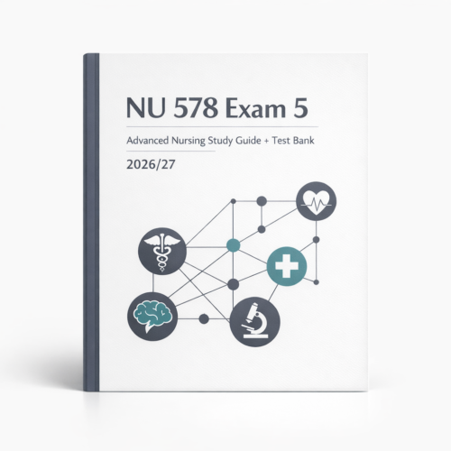 NU 578 Exam 5 Advanced Nursing Study Guide + Test Bank 2026/27