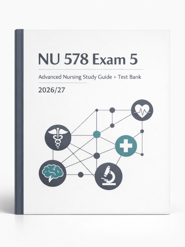 NU 578 Exam 5 Advanced Nursing Study Guide + Test Bank 2026/27
