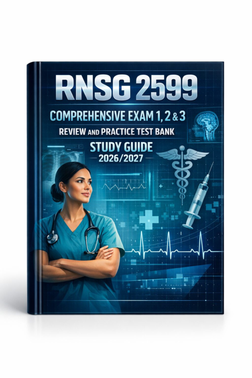 RNSG 2599 Comprehensive Exam 1, 2 & 3 Review and Practice Test Bank