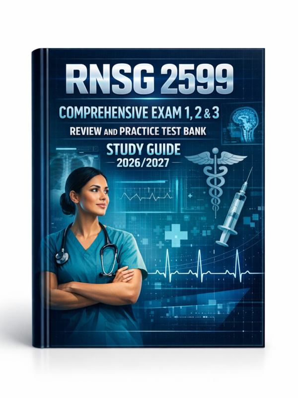 RNSG 2599 Comprehensive Exam 1, 2 & 3 Review and Practice Test Bank