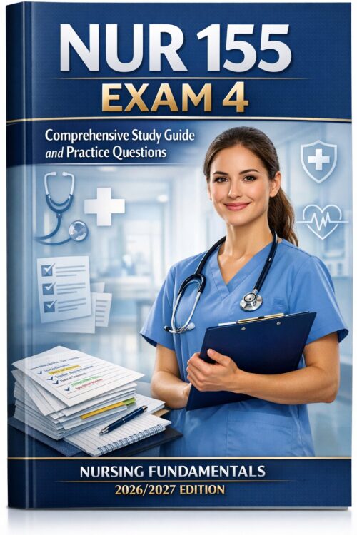 Create a highly (1) NUR 155 Exam 4 Comprehensive Study Guide and Practice Questions for Nursing Fundamentals 2026/2027