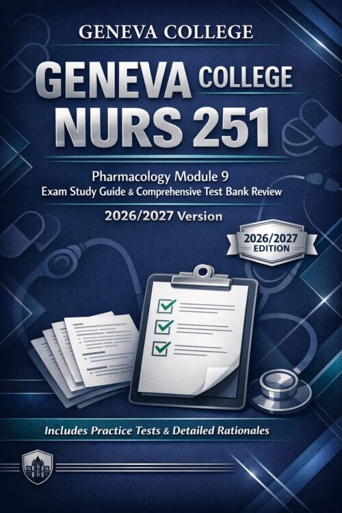 Geneva College NURS 251 Pharmacology Module 9 Exam Study Guide & Comprehensive Test Bank Review 2026/2027