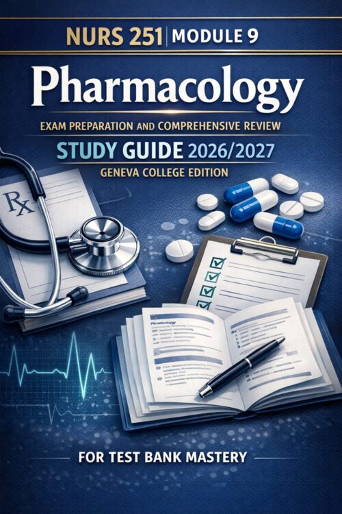 NURS 251 Module 9 Pharmacology Exam Preparation and Comprehensive Review Study Guide 2026/2027 Geneva College Edition for Test Bank Mastery