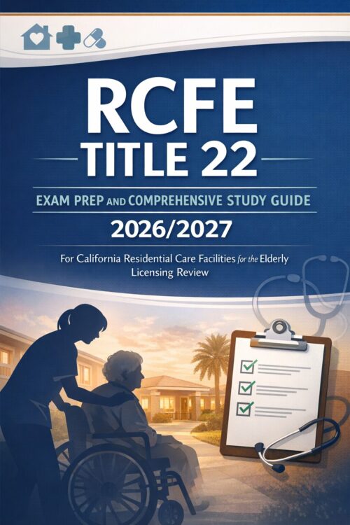 RCFE Title 22 Exam Prep and Comprehensive Study Guide 2026/2027 for California Residential Care Facilities for the Elderly Licensing Review