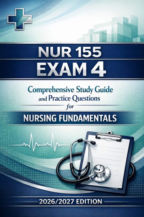 Create a premiu (46) NUR 155 Exam 4 Comprehensive Study Guide and Practice Questions for Nursing Fundamentals 2026/2027