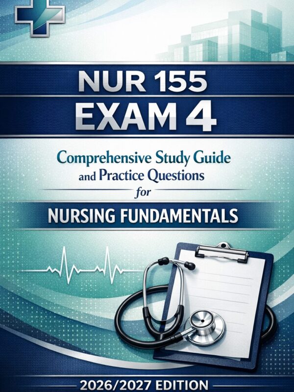 Create a premiu (46) NUR 155 Exam 4 Comprehensive Study Guide and Practice Questions for Nursing Fundamentals 2026/2027