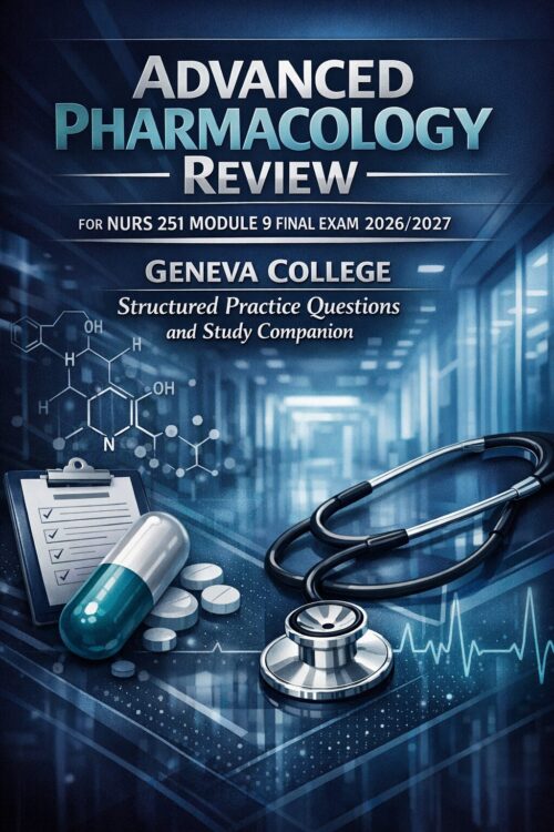 Create a premiu (52) Advanced Pharmacology Review for NURS 251 Module 9 Final Exam 2026/2027 Geneva College Structured Practice Questions and Study Companion