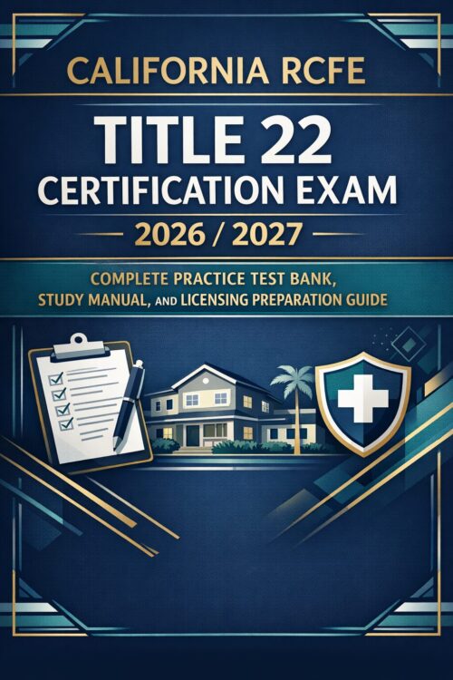 Create a premiu (57) California RCFE Title 22 Certification Exam 2026/2027 Complete Practice Test Bank, Study Manual, and Licensing Preparation Guide