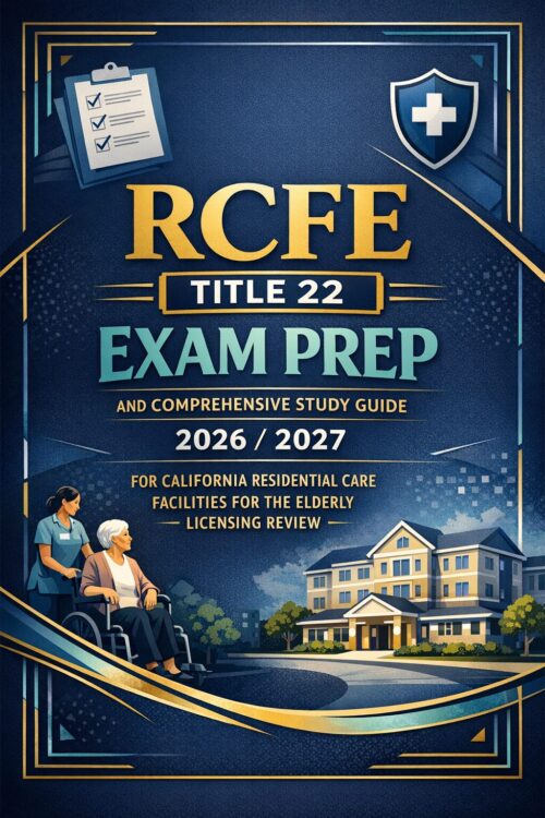 RCFE Title 22 Exam Prep and Comprehensive Study Guide 2026/2027 for California Residential Care Facilities for the Elderly Licensing Review