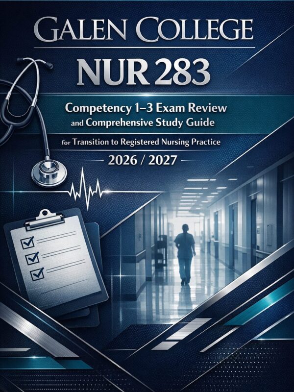 Create a premiu (79) Galen College NUR 283 Competency 1–3 Exam Review and Comprehensive Study Guide for Transition to Registered Nursing Practice 2026/2027