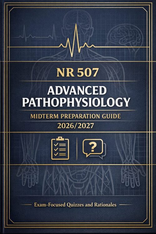NR 507 Advanced Pathophysiology Midterm Preparation Guide 2026/2027: Exam-Focused Quizzes and Rationales
