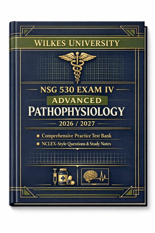 Wilkes University NSG 530 Exam IV Advanced Pathophysiology 2026/2027 | Comprehensive Practice Test Bank and Study Notes