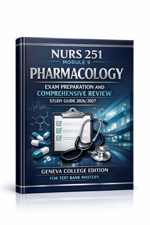 NURS 251 Module 9 Pharmacology Exam Preparation and Comprehensive Review Study Guide 2026/2027 Geneva College Edition for Test Bank Mastery